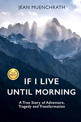 "If I Live Until Morning: A True Story of Adventure, Tragedy and Transformation" by Jean Muenchrath