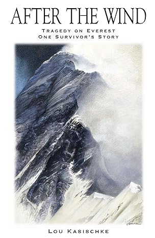 “After the Wind: Tragedy on Everest – One Survivor’s Story” by Lou Kasischke